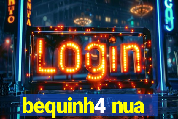 bequinh4 nua